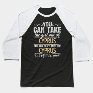 You Can Take The Girl Out Of Cyprus But You Cant Take The Cyprus Out Of The Girl Design - Gift for Cypriot With Cyprus Roots Baseball T-Shirt